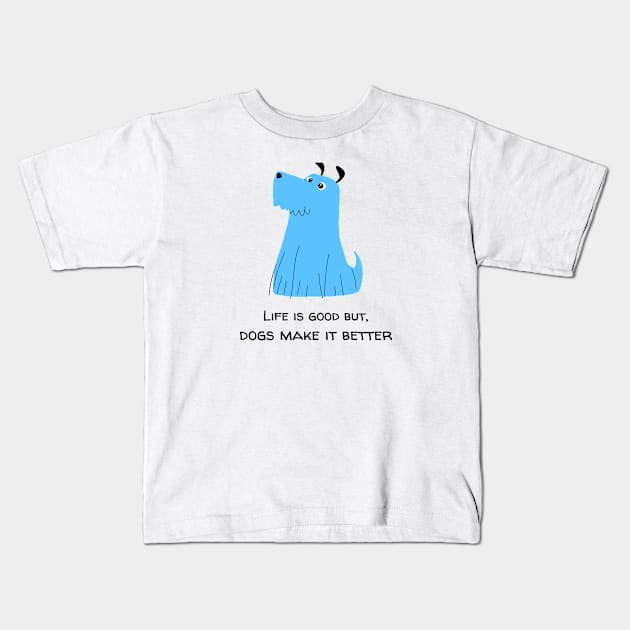 Life is good but, dogs make it better dog lover Kids T-Shirt by Dream the Biggest